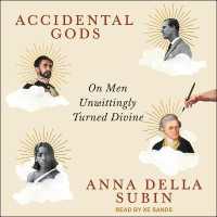 Accidental Gods : On Men Unwittingly Turned Divine