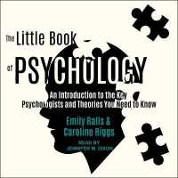 The Little Book of Psychology : An Introduction to the Key Psychologists and Theories You Need to Know