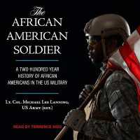 The African American Soldier : A Two-Hundred Year History of African Americans in the U.S. Military