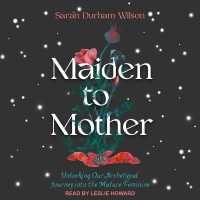 Maiden to Mother : Unlocking Our Archetypal Journey into the Mature Feminine