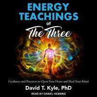 Energy Teachings of the Three : Guidance and Practices to Open Your Heart and Heal Your Mind