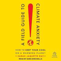A Field Guide to Climate Anxiety : How to Keep Your Cool on a Warming Planet
