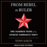 From Rebel to Ruler : One Hundred Years of the Chinese Communist Party