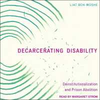Decarcerating Disability : Deinstitutionalization and Prison Abolition