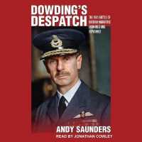 Dowding's Despatch : The Leader of the Few's 1941 Battle of Britain Narrative Examined
