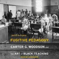 Fugitive Pedagogy : Carter G. Woodson and the Art of Black Teaching