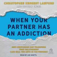 When Your Partner Has an Addiction : How Compassion Can Transform Your Relationship (and Heal You Both in the Process)