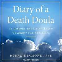 Diary of a Death Doula : 25 Lessons the Dying Teach Us about the Afterlife