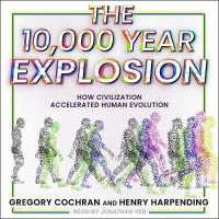 The 10,000 Year Explosion : How Civilization Accelerated Human Evolution