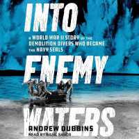 Into Enemy Waters : A World War II Story of the Demolition Divers Who Became the Navy Seals