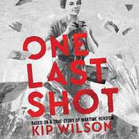 One Last Shot: Based on a True Story of Wartime Heroism : The Story of Wartime Photographer Gerda Taro