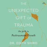 The Unexpected Gift of Trauma : The Path to Posttraumatic Growth