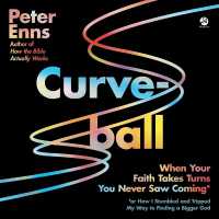 Curveball : When Your Faith Takes Turns You Never Saw Coming (or How I Stumbled and Tripped My Way to Finding a Bigger God)