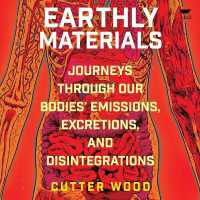 Earthly Materials : Journeys through Our Bodies' Emissions, Excretions, and Disintegrations