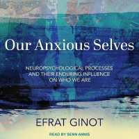Our Anxious Selves : Neuropsychological Processes and Their Enduring Influence on Who We Are