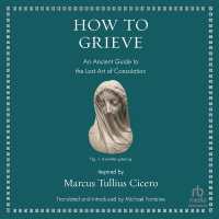 How to Grieve : An Ancient Guide to the Lost Art of Consolation