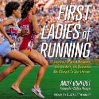 First Ladies of Running : 22 Inspiring Profiles of the Rebels, Rule Breakers, and Visionaries Who Changed the Sport Forever