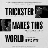 Trickster Makes This World : Mischief, Myth, and Art