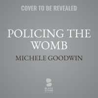 Policing the Womb : Invisible Women and the Criminalization of Motherhood