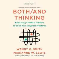 Both/And Thinking : Embracing Creative Tensions to Solve Your Toughest Problems