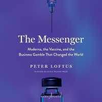 The Messenger : Moderna, the Vaccine, and the Business Gamble That Changed the World