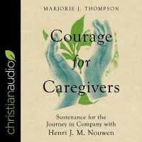 Courage for Caregivers : Sustenance for the Journey in Company with Henri J. M. Nouwen