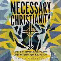 Necessary Christianity : What Jesus Shows We Must Be and Do