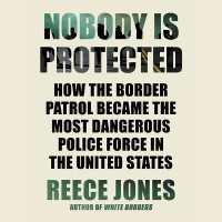 Nobody Is Protected : How the Border Patrol Became the Most Dangerous Police Force in the United States