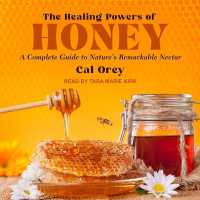 The Healing Powers of Honey : A Complete Guide to Nature's Remarkable Nectar