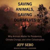 Saving Animals, Saving Ourselves : Why Animals Matter for Pandemics, Climate Change, and Other Catastrophes