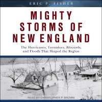 Mighty Storms of New England : The Hurricanes, Tornadoes, Blizzards, and Floods That Shaped the Region