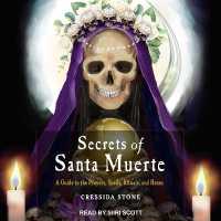 Secrets of Santa Muerte : A Guide to the Prayers, Spells, Rituals, and Hexes