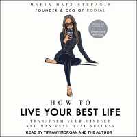 How to Live Your Best Life : Transform Your Mindset and Manifest Real Success
