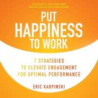Put Happiness to Work : 7 Strategies to Elevate Engagement for Optimal Performance