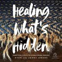 Healing What's Hidden : Practical Steps to Overcoming Trauma