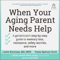 When Your Aging Parent Needs Help : A Geriatrician's Step-By-Step Guide to Memory Loss, Resistance, Safety Worries, and More