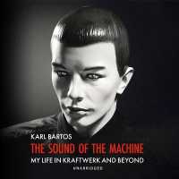 The Sound of the Machine : My Life in Kraftwerk and Beyond
