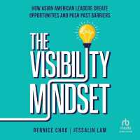 The Visibility Mindset : How Asian American Leaders Create Opportunities and Push Past Barriers