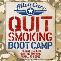 Quit Smoking Boot Camp : The Fast-Track to Quitting Smoking Again for Good (Allen Carr's Easyway)