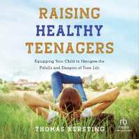 Raising Healthy Teenagers : Equipping Your Child to Navigate the Pitfalls and Dangers of Teen Life
