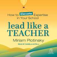 Lead Like a Teacher : How to Elevate Expertise in Your School