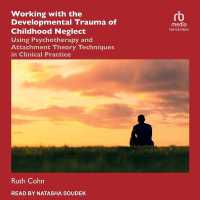 Working with the Developmental Trauma of Childhood Neglect : Using Psychotherapy and Attachment Theory Techniques in Clinical Practice