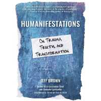 Humanifestations : On Trauma, Truth, and Transformation