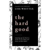 The Hard Good : Showing Up for God to Work in You When You Want to Shut Down