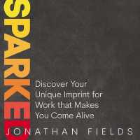 Sparked : Discover Your Unique Imprint for Work That Makes You Come Alive