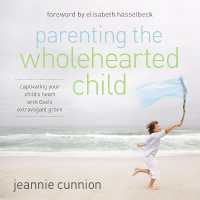 Parenting the Wholehearted Child : Captivating Your Child's Heart with God's Extravagant Grace