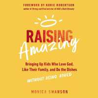 Raising Amazing : Bringing Up Kids Who Love God, Like Their Family, and Do the Dishes without Being Asked