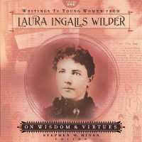 Writings to Young Women from Laura Ingalls Wilder - Volume One : On Wisdom and Virtues