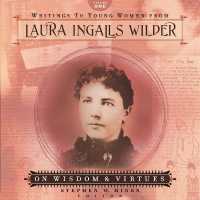 Writings to Young Women from Laura Ingalls Wilder - Volume One : On Wisdom and Virtues
