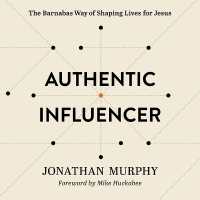 Authentic Influencer : The Barnabas Way of Shaping Lives for Jesus